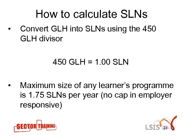 How to calculate SLNs • Convert GLH into SLNs using the 450 GLH divisor