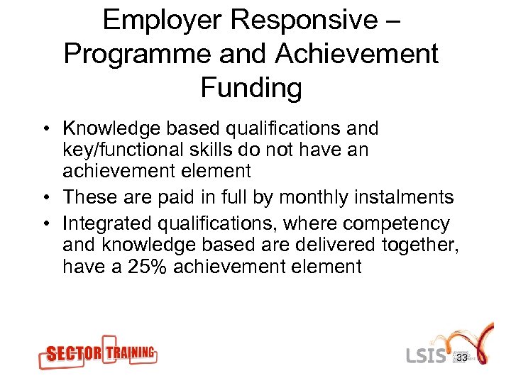 Employer Responsive – Programme and Achievement Funding • Knowledge based qualifications and key/functional skills