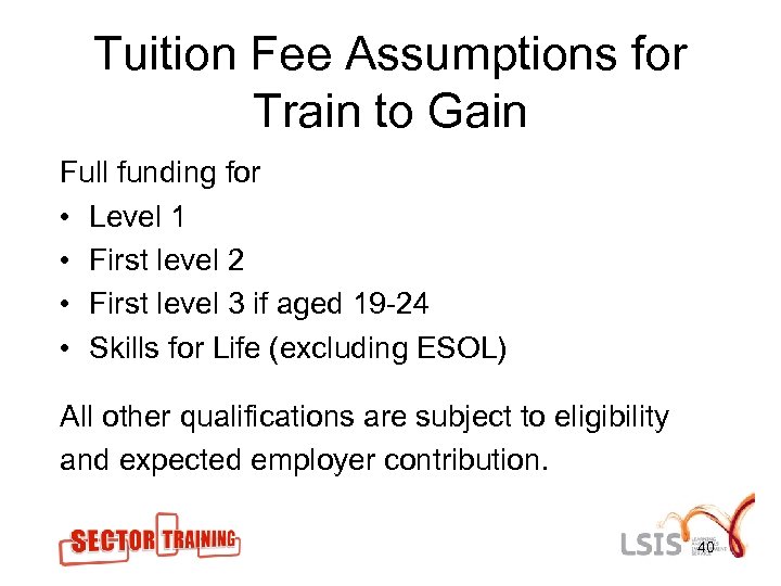 Tuition Fee Assumptions for Train to Gain Full funding for • Level 1 •