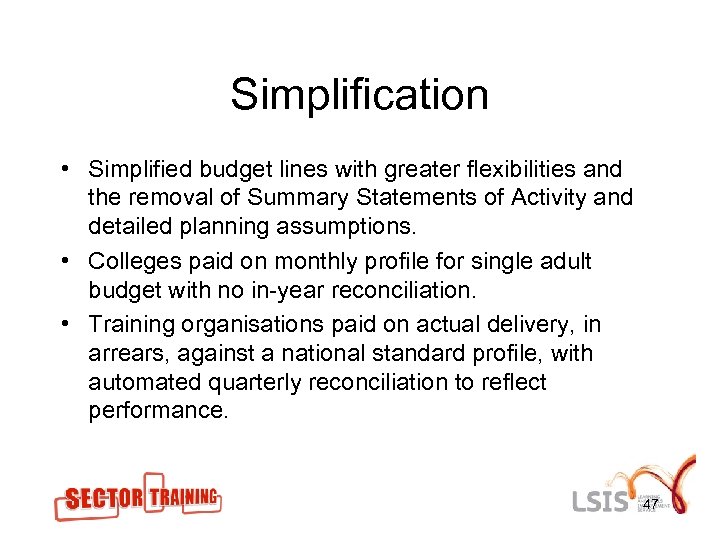 Simplification • Simplified budget lines with greater flexibilities and the removal of Summary Statements