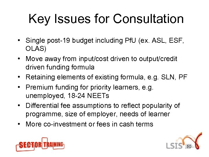 Key Issues for Consultation • Single post-19 budget including Pf. U (ex. ASL, ESF,