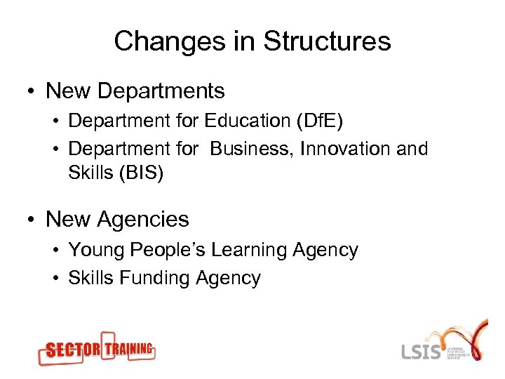 Changes in Structures • New Departments • Department for Education (Df. E) • Department