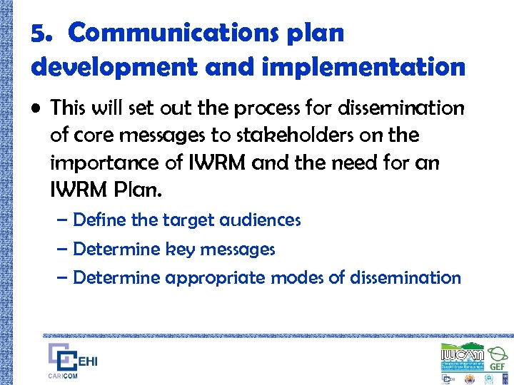 5. Communications plan development and implementation • This will set out the process for