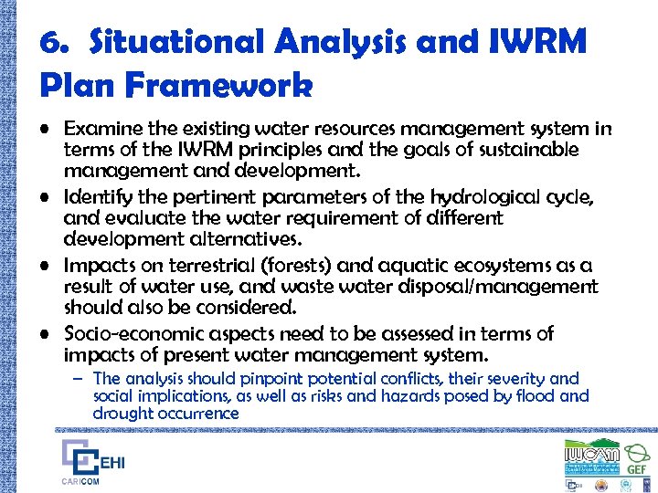 6. Situational Analysis and IWRM Plan Framework • Examine the existing water resources management