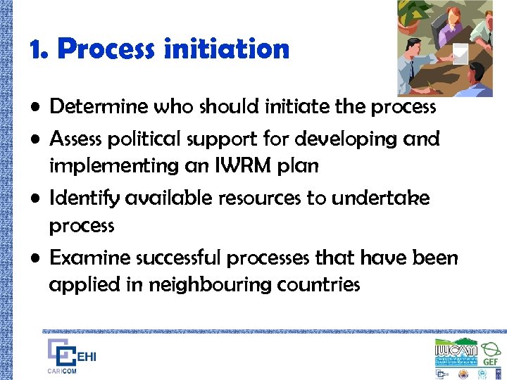 1. Process initiation • Determine who should initiate the process • Assess political support