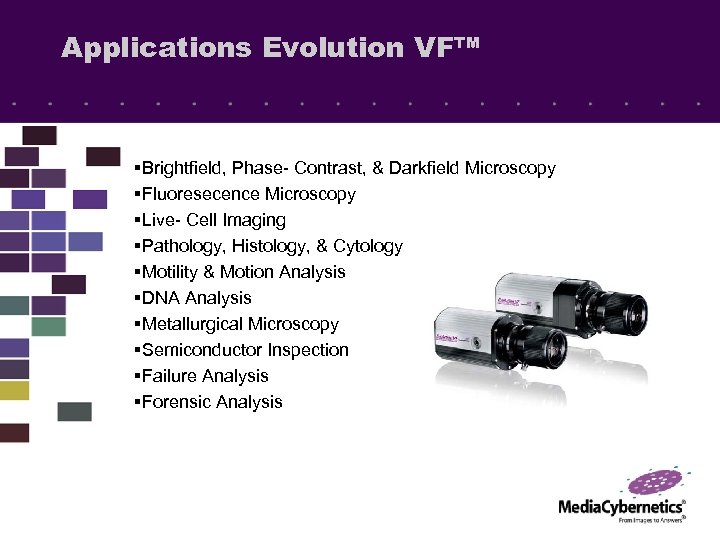 Applications Evolution VF™ §Brightfield, Phase- Contrast, & Darkfield Microscopy §Fluoresecence Microscopy §Live- Cell Imaging