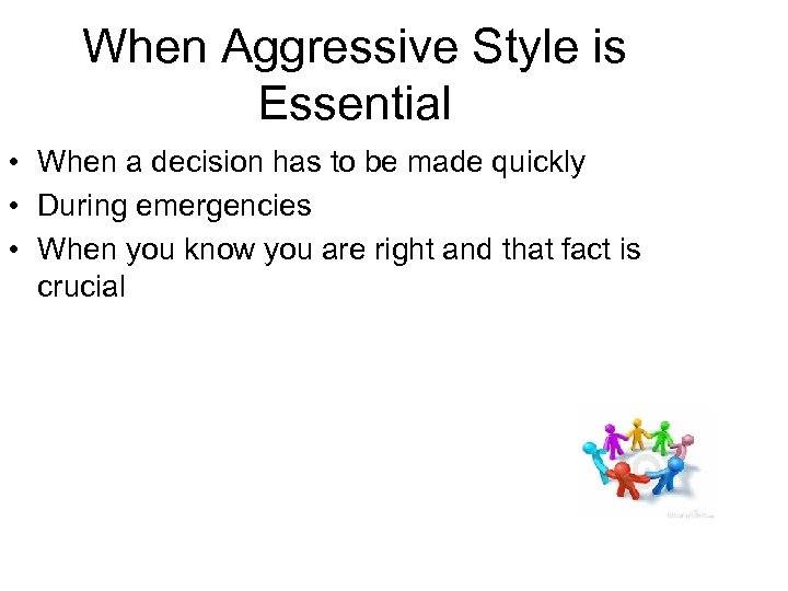 When Aggressive Style is Essential • When a decision has to be made quickly