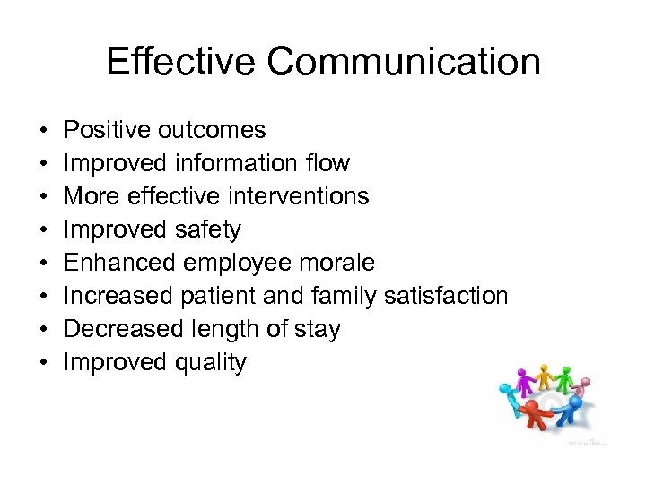 Effective Communication • • Positive outcomes Improved information flow More effective interventions Improved safety