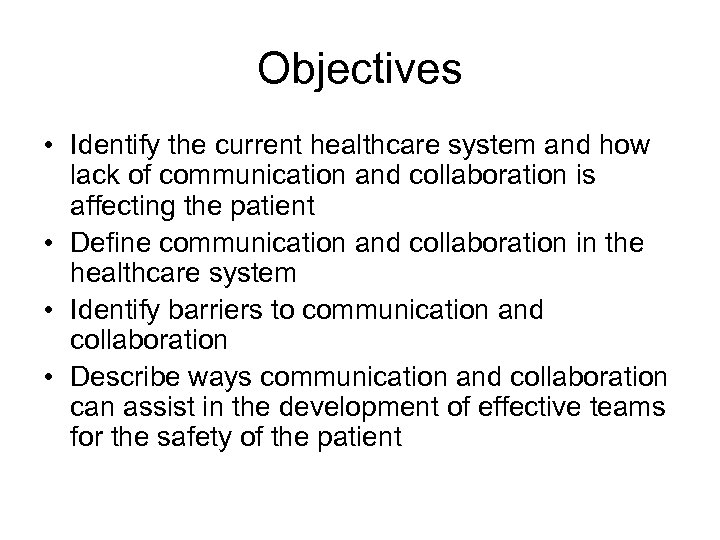 Objectives • Identify the current healthcare system and how lack of communication and collaboration