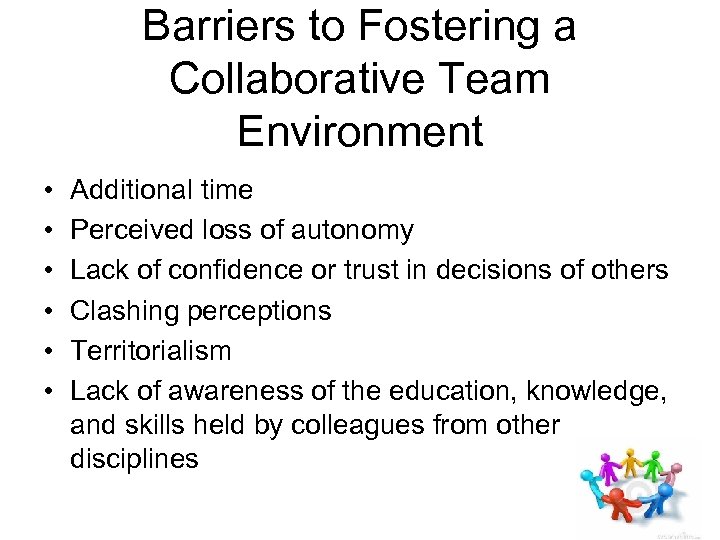 Barriers to Fostering a Collaborative Team Environment • • • Additional time Perceived loss