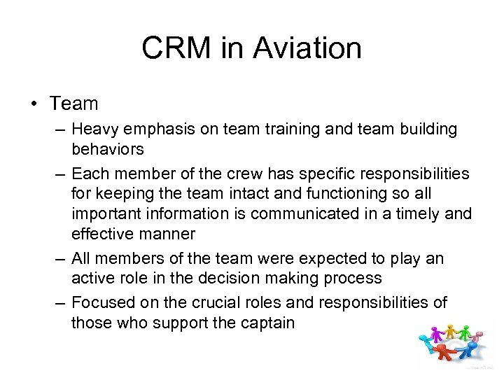 CRM in Aviation • Team – Heavy emphasis on team training and team building