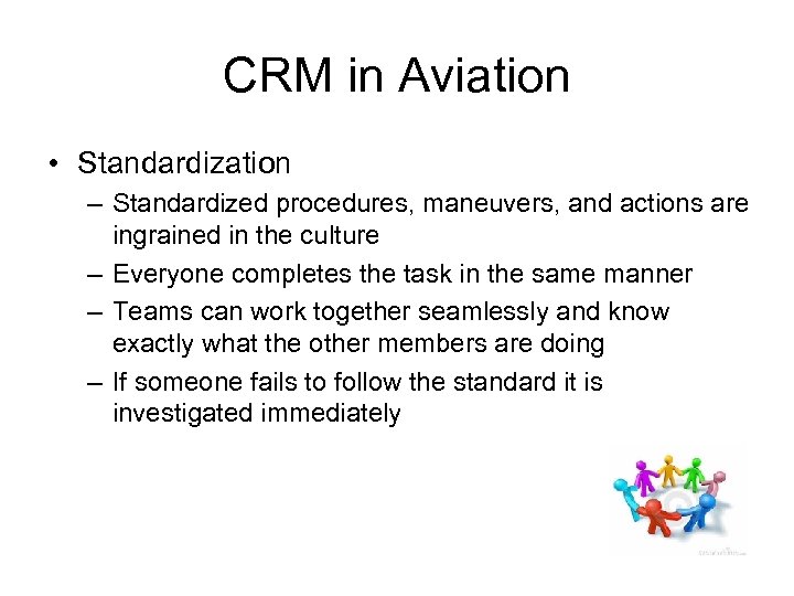CRM in Aviation • Standardization – Standardized procedures, maneuvers, and actions are ingrained in