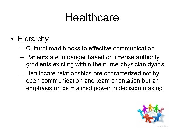 Healthcare • Hierarchy – Cultural road blocks to effective communication – Patients are in