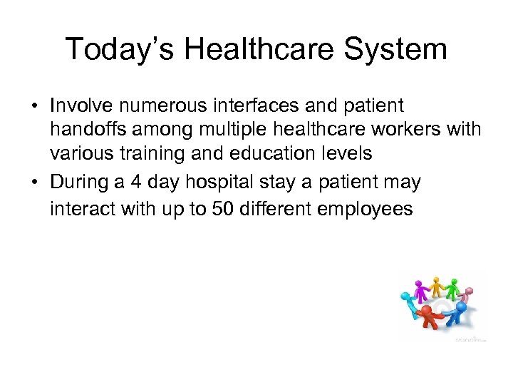 Today’s Healthcare System • Involve numerous interfaces and patient handoffs among multiple healthcare workers