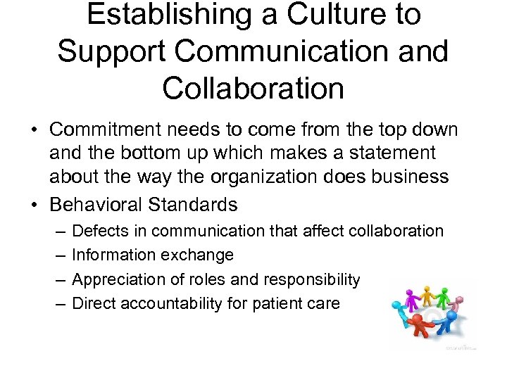 Establishing a Culture to Support Communication and Collaboration • Commitment needs to come from