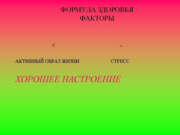 ФОРМУЛА ЗДОРОВЬЯ ФАКТОРЫ + АКТИВНЫЙ ОБРАЗ ЖИЗНИ СТРЕСС ХОРОШЕЕ НАСТРОЕНИЕ 