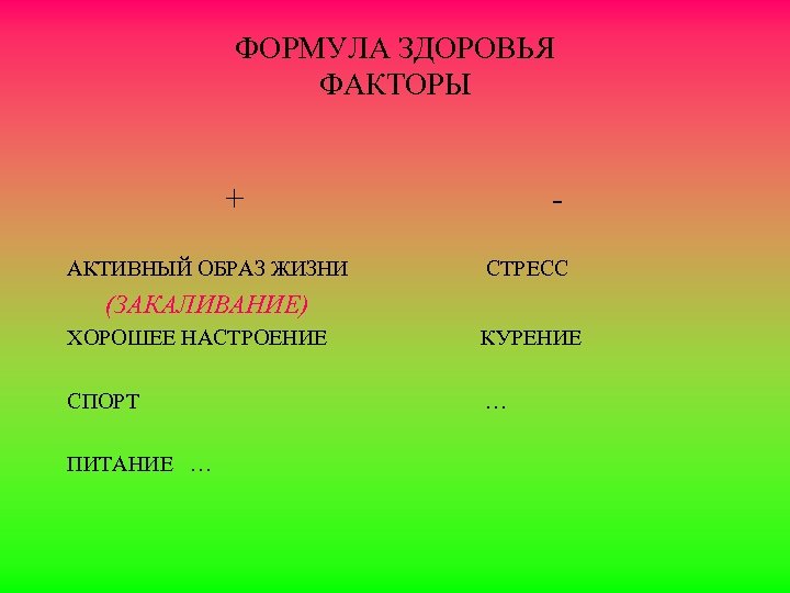 ФОРМУЛА ЗДОРОВЬЯ ФАКТОРЫ + АКТИВНЫЙ ОБРАЗ ЖИЗНИ СТРЕСС (ЗАКАЛИВАНИЕ) ХОРОШЕЕ НАСТРОЕНИЕ КУРЕНИЕ СПОРТ …