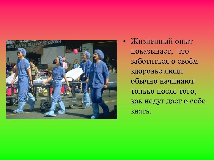  • Жизненный опыт показывает, что заботиться о своём здоровье люди обычно начинают только
