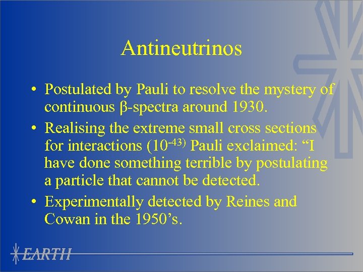 Antineutrinos • Postulated by Pauli to resolve the mystery of continuous β-spectra around 1930.