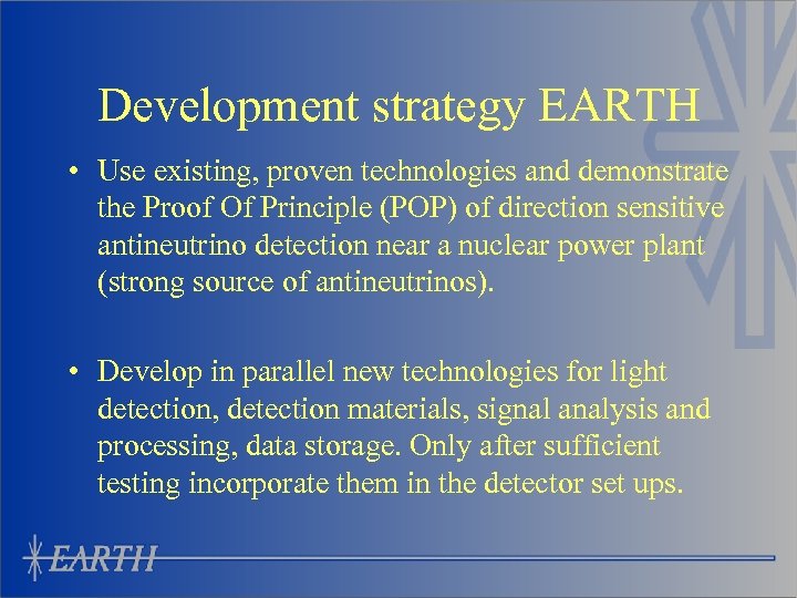 Development strategy EARTH • Use existing, proven technologies and demonstrate the Proof Of Principle