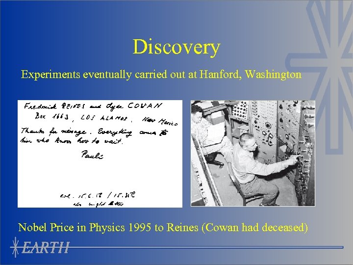 Discovery Experiments eventually carried out at Hanford, Washington Nobel Price in Physics 1995 to