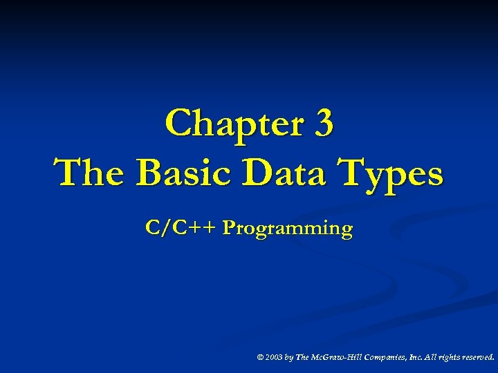 Chapter 3 The Basic Data Types C/C++ Programming © 2003 by The Mc. Graw-Hill