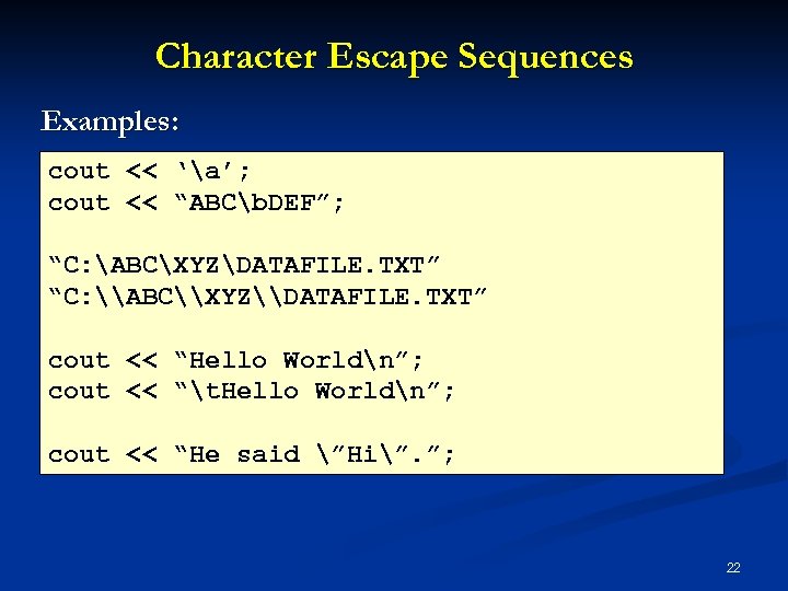 Character Escape Sequences Examples: cout << ‘a’; cout << “ABCb. DEF”; “C: ABCXYZDATAFILE. TXT”