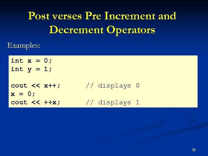 Post verses Pre Increment and Decrement Operators Examples: int x = 0; int y