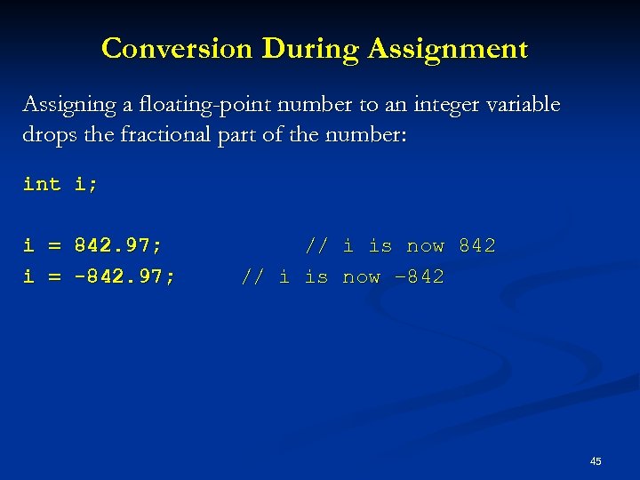 Conversion During Assignment Assigning a floating-point number to an integer variable drops the fractional