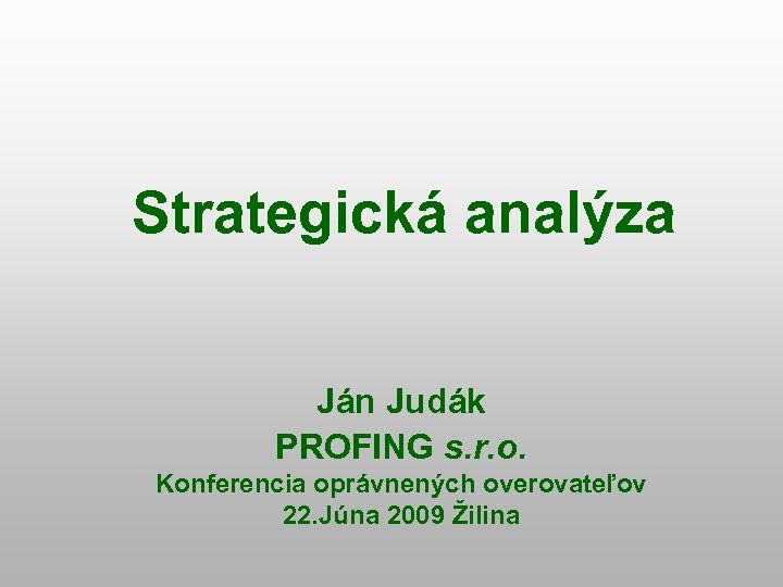 Strategická analýza Ján Judák PROFING s. r. o. Konferencia oprávnených overovateľov 22. Júna 2009