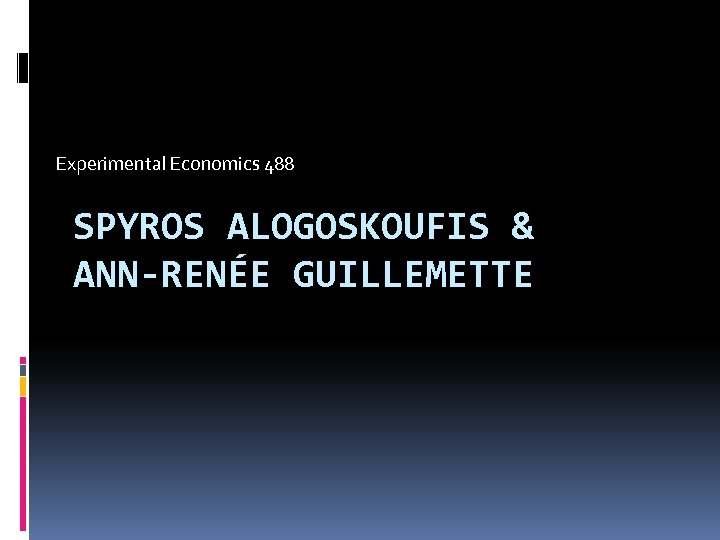 Experimental Economics 488 SPYROS ALOGOSKOUFIS & ANN-RENÉE GUILLEMETTE 