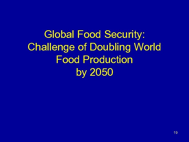 Global Food Security: Challenge of Doubling World Food Production by 2050 19 
