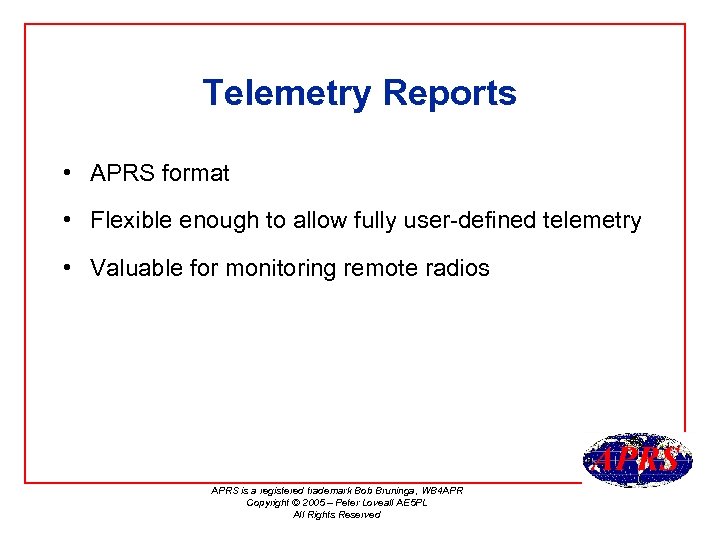 Telemetry Reports • APRS format • Flexible enough to allow fully user-defined telemetry •