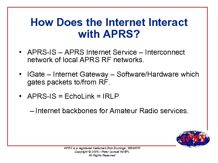 How Does the Internet Interact with APRS? • APRS-IS – APRS Internet Service –