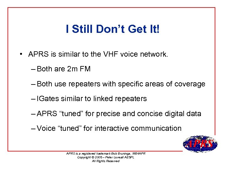 I Still Don’t Get It! • APRS is similar to the VHF voice network.