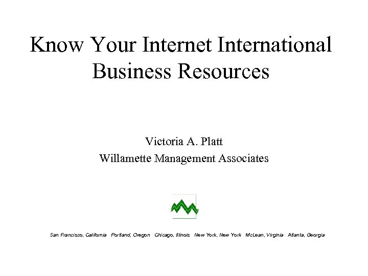 Know Your Internet International Business Resources Victoria A. Platt Willamette Management Associates San Francisco,