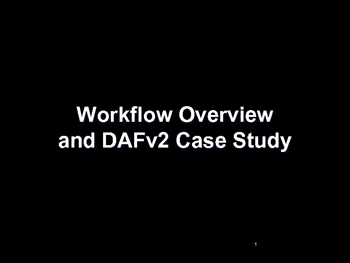 Workflow Overview and DAFv 2 Case Study 1 