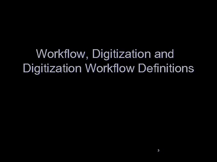 Workflow, Digitization and Digitization Workflow Definitions 3 