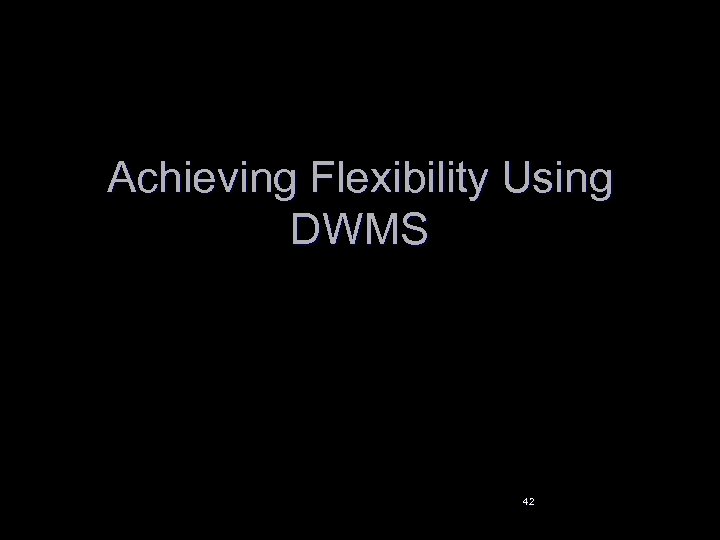 Achieving Flexibility Using DWMS 42 