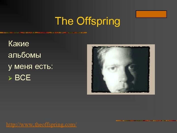 The Offspring Какие альбомы у меня есть: Ø ВСЕ http: //www. theoffspring. com/ Меню