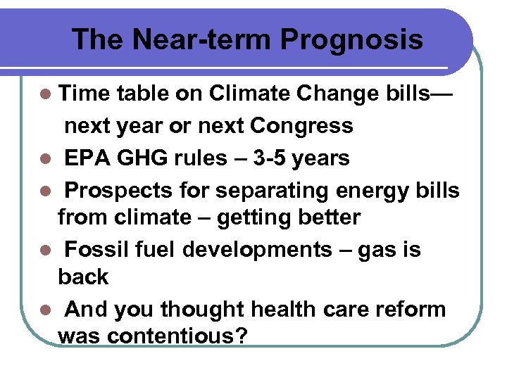 The Near-term Prognosis l Time table on Climate Change bills— next year or next