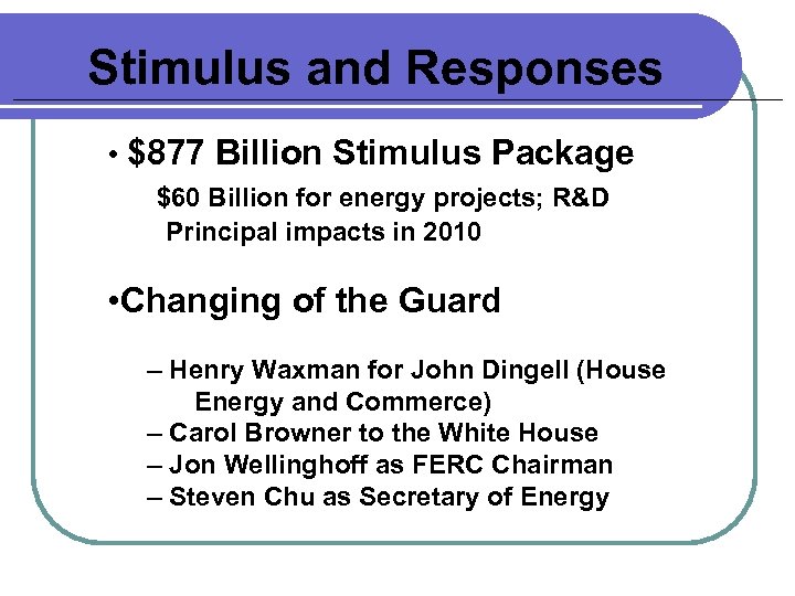 Stimulus and Responses • $877 Billion Stimulus Package $60 Billion for energy projects; R&D