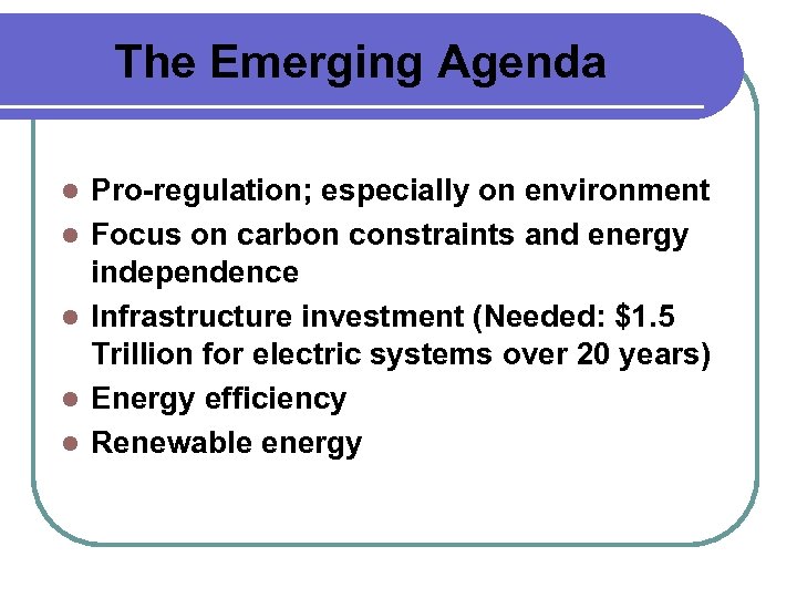 The Emerging Agenda l l l Pro-regulation; especially on environment Focus on carbon constraints