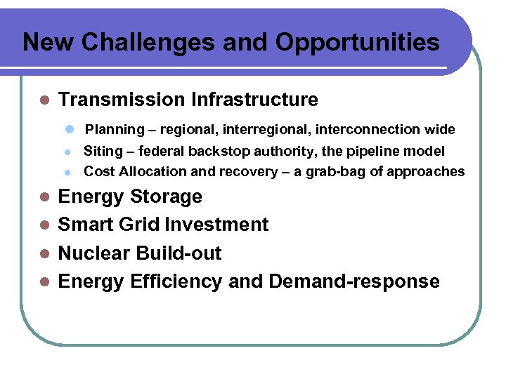 New Challenges and Opportunities l Transmission Infrastructure l Planning – regional, interconnection wide l