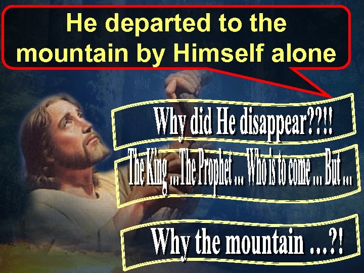 He departed to the mountain by Himself alone 