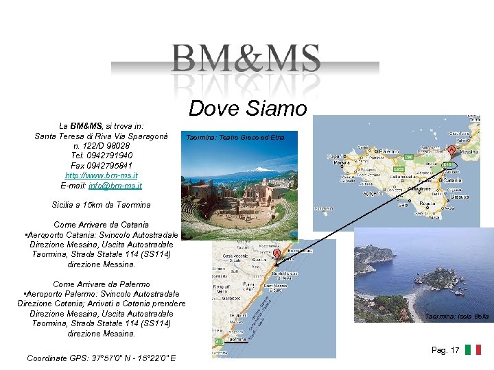 Dove Siamo La BM&MS, si trova in: Santa Teresa di Riva Via Sparagonà n.
