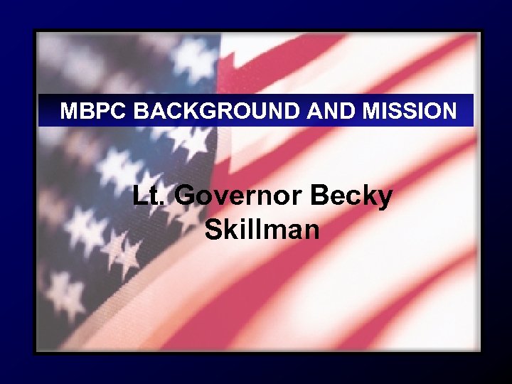 MBPC BACKGROUND AND MISSION Lt. Governor Becky Skillman 