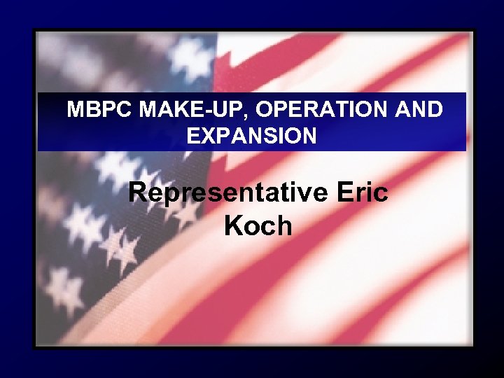 MBPC MAKE-UP, OPERATION AND EXPANSION Representative Eric Koch 