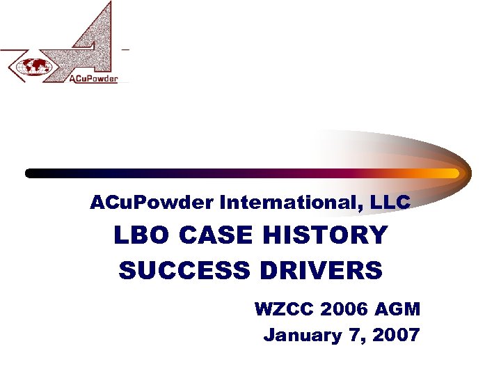 ACu. Powder International, LLC LBO CASE HISTORY SUCCESS DRIVERS WZCC 2006 AGM January 7,