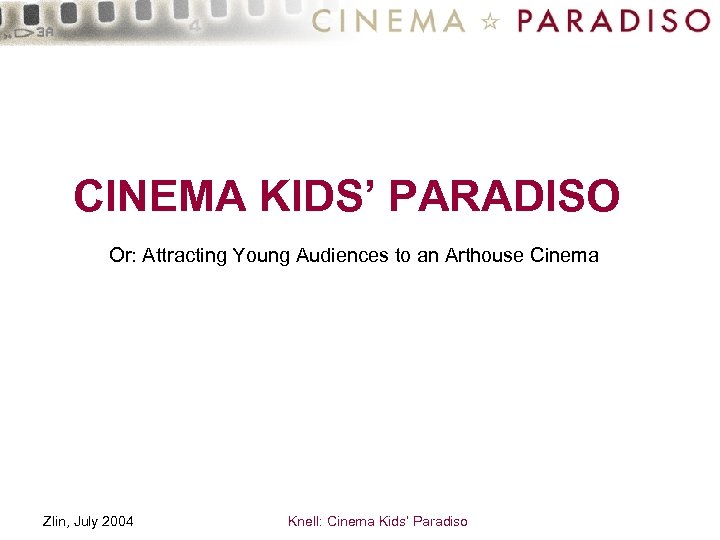 CINEMA KIDS’ PARADISO Or: Attracting Young Audiences to an Arthouse Cinema Zlin, July 2004